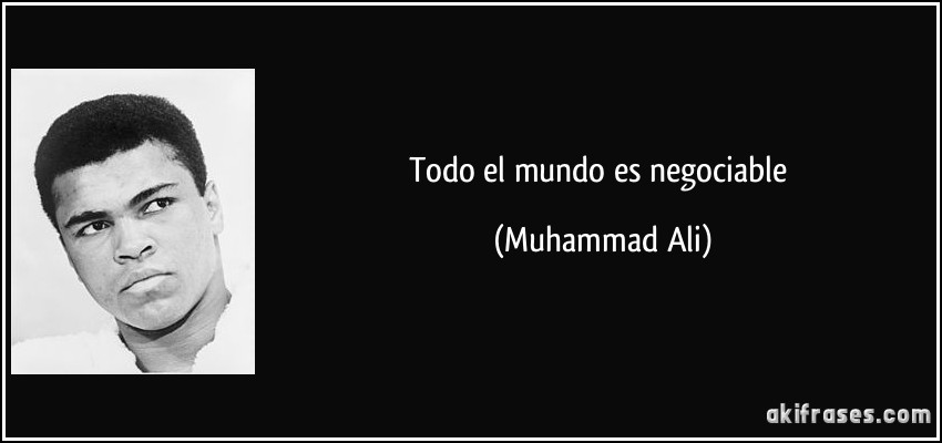 Todo el mundo es negociable (Muhammad Ali)