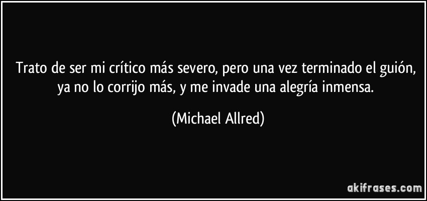 Trato de ser mi crítico más severo, pero una vez terminado el guión, ya no lo corrijo más, y me invade una alegría inmensa. (Michael Allred)