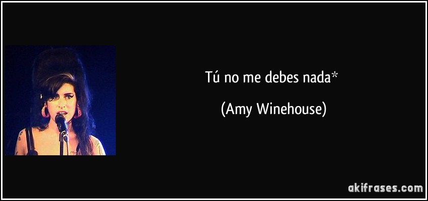 Tú no me debes nada* (Amy Winehouse)