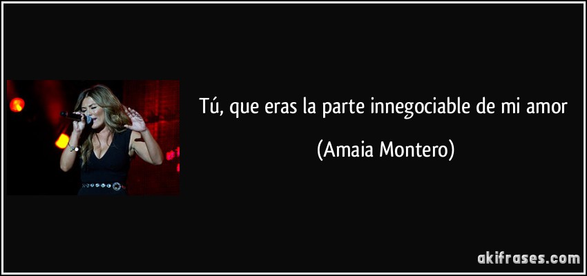 Tú, que eras la parte innegociable de mi amor (Amaia Montero)