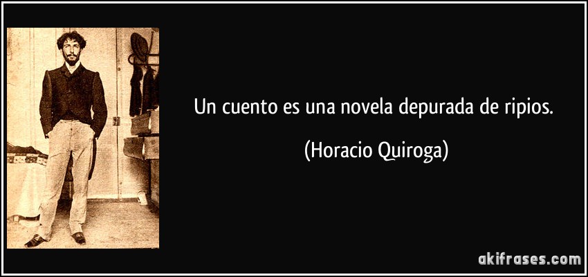 Un cuento es una novela depurada de ripios. (Horacio Quiroga)