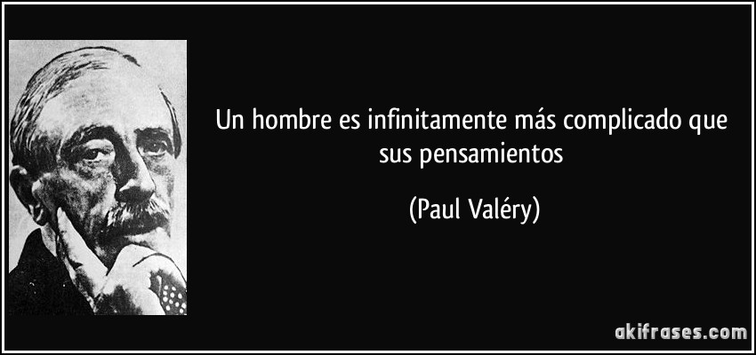 Un hombre es infinitamente más complicado que sus pensamientos (Paul Valéry)