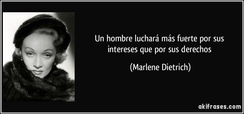 Un hombre luchará más fuerte por sus intereses que por sus derechos (Marlene Dietrich)