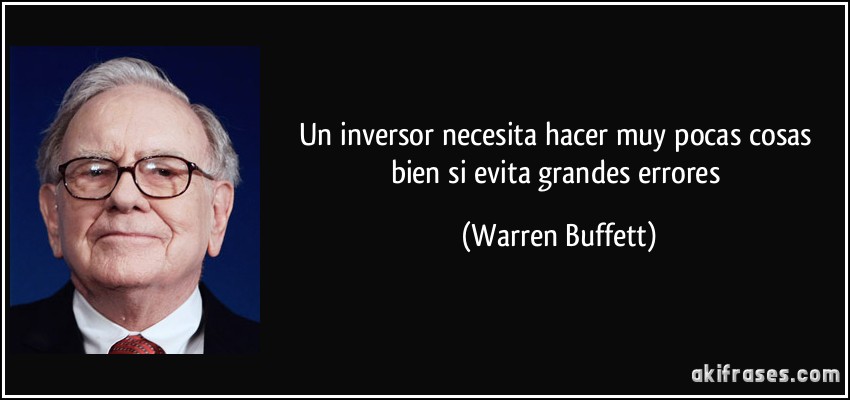 Un inversor necesita hacer muy pocas cosas bien si evita grandes errores (Warren Buffett)