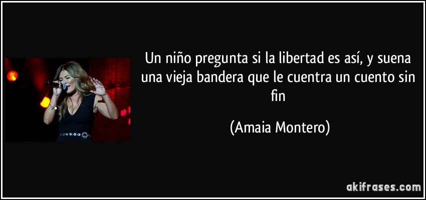 Un niño pregunta si la libertad es así, y suena una vieja bandera que le cuentra un cuento sin fin (Amaia Montero)