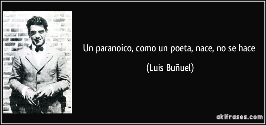 Un paranoico, como un poeta, nace, no se hace (Luis Buñuel)