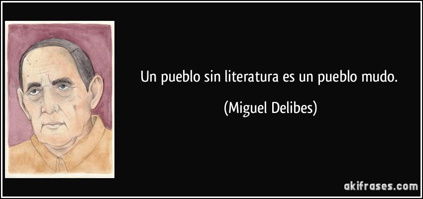 Un pueblo sin literatura es un pueblo mudo. (Miguel Delibes)