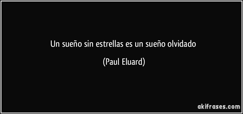 Un sueño sin estrellas es un sueño olvidado (Paul Eluard)