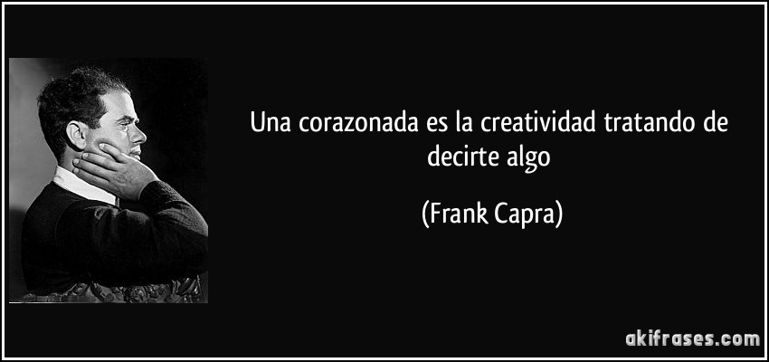 Una corazonada es la creatividad tratando de decirte algo (Frank Capra)