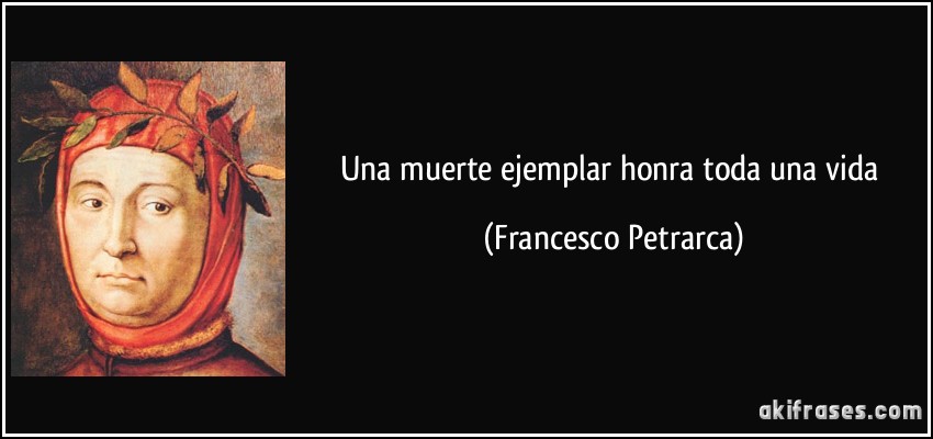 Una muerte ejemplar honra toda una vida (Francesco Petrarca)