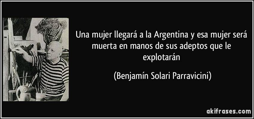 Una mujer llegará a la Argentina y esa mujer será muerta en manos de sus adeptos que le explotarán (Benjamín Solari Parravicini)