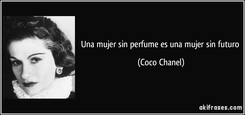 Una mujer sin perfume es una mujer sin futuro (Coco Chanel)