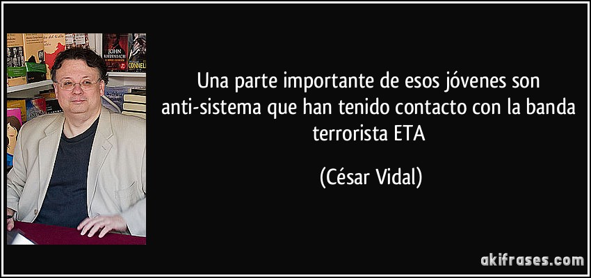 Una parte importante de esos jóvenes son anti-sistema que han tenido contacto con la banda terrorista ETA (César Vidal)