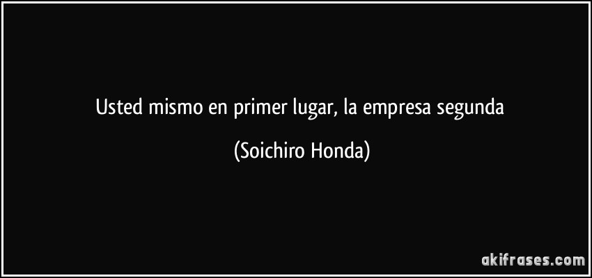 Usted mismo en primer lugar, la empresa segunda (Soichiro Honda)
