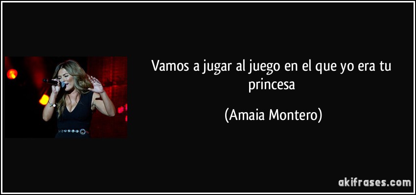 Vamos a jugar al juego en el que yo era tu princesa (Amaia Montero)