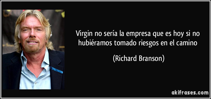 Virgin no sería la empresa que es hoy si no hubiéramos tomado riesgos en el camino (Richard Branson)