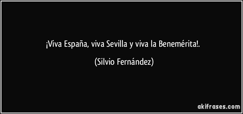 ¡Viva España, viva Sevilla y viva la Benemérita!. (Silvio Fernández)
