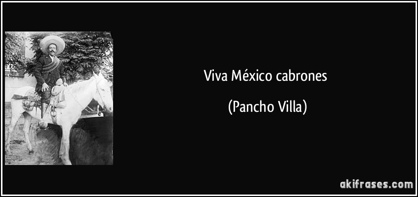Viva México cabrones (Pancho Villa)