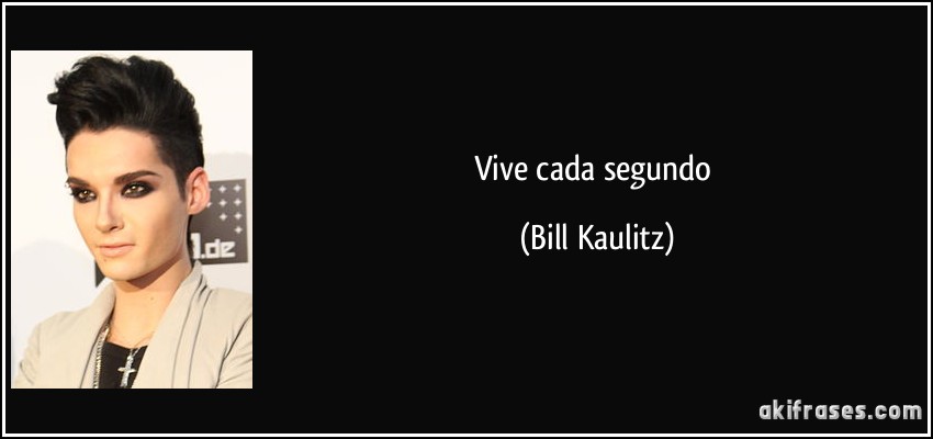 Vive cada segundo (Bill Kaulitz)