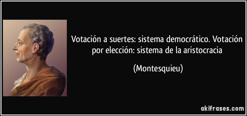 Votación a suertes: sistema democrático. Votación por elección: sistema de la aristocracia (Montesquieu)