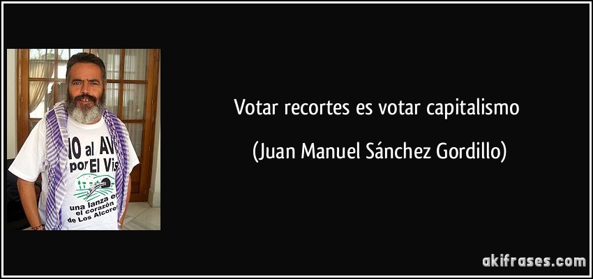 Votar recortes es votar capitalismo (Juan Manuel Sánchez Gordillo)