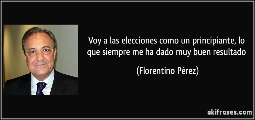 Voy a las elecciones como un principiante, lo que siempre me ha dado muy buen resultado (Florentino Pérez)