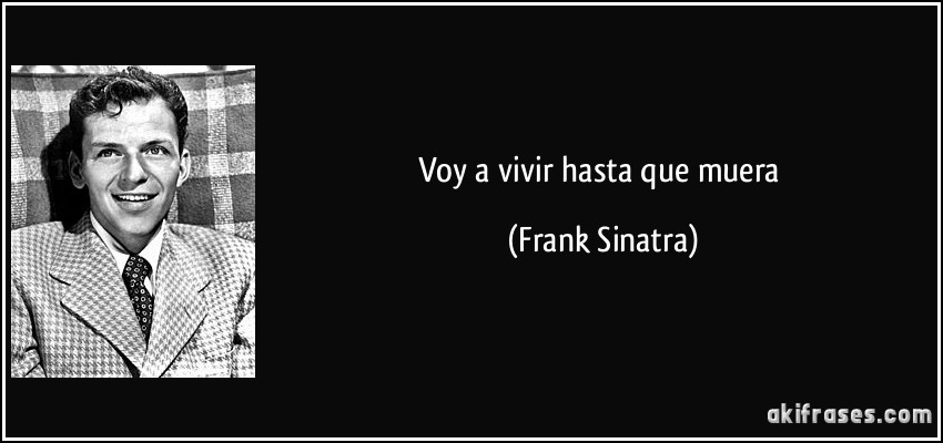Voy a vivir hasta que muera (Frank Sinatra)