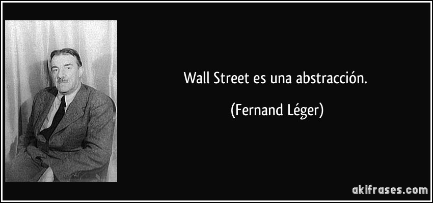 Wall Street es una abstracción. (Fernand Léger)