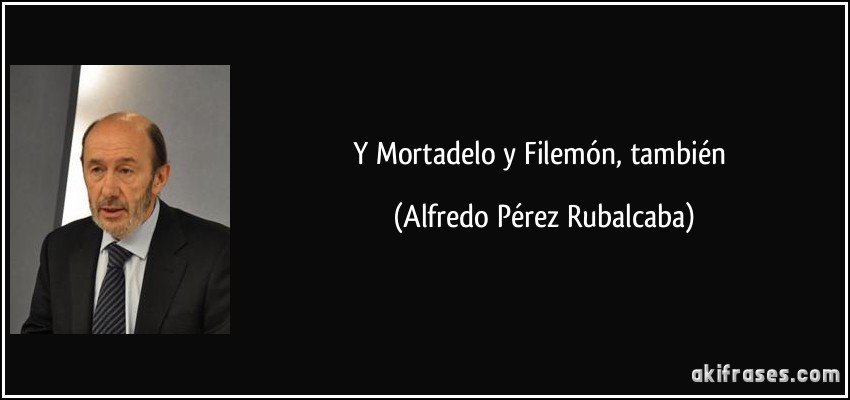 Y Mortadelo y Filemón, también (Alfredo Pérez Rubalcaba)