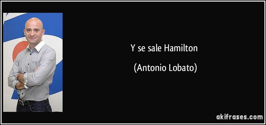 Y se sale Hamilton (Antonio Lobato)