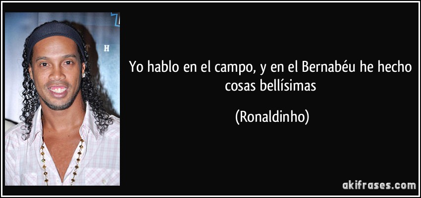 Yo hablo en el campo, y en el Bernabéu he hecho cosas bellísimas (Ronaldinho)