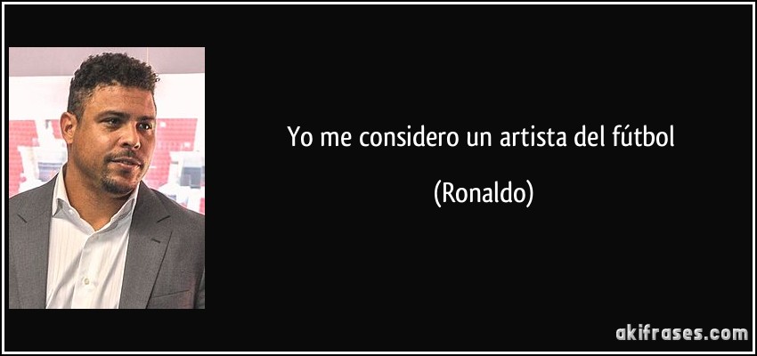 Yo me considero un artista del fútbol (Ronaldo)