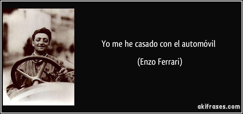 Yo me he casado con el automóvil (Enzo Ferrari)