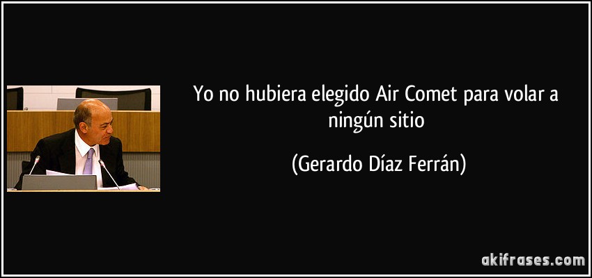 Yo no hubiera elegido Air Comet para volar a ningún sitio (Gerardo Díaz Ferrán)