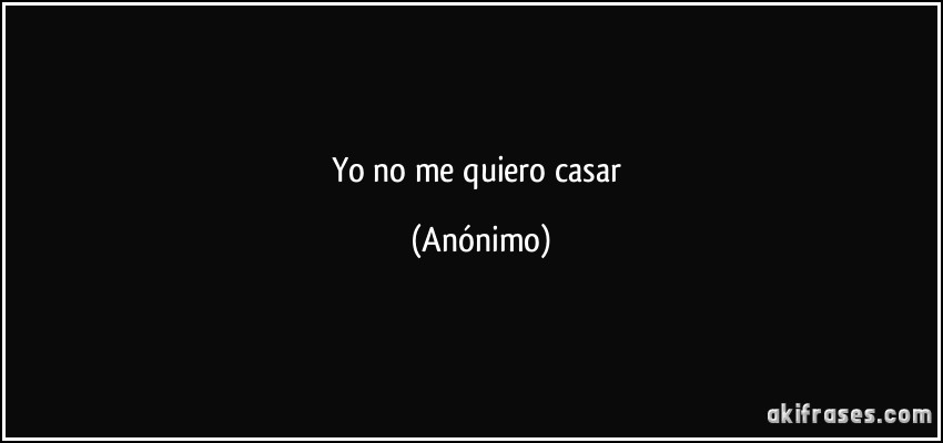 Yo no me quiero casar (Anónimo)