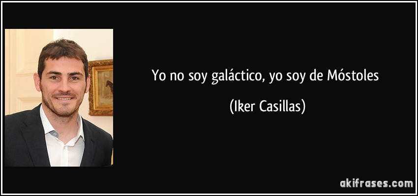 Yo no soy galáctico, yo soy de Móstoles (Iker Casillas)