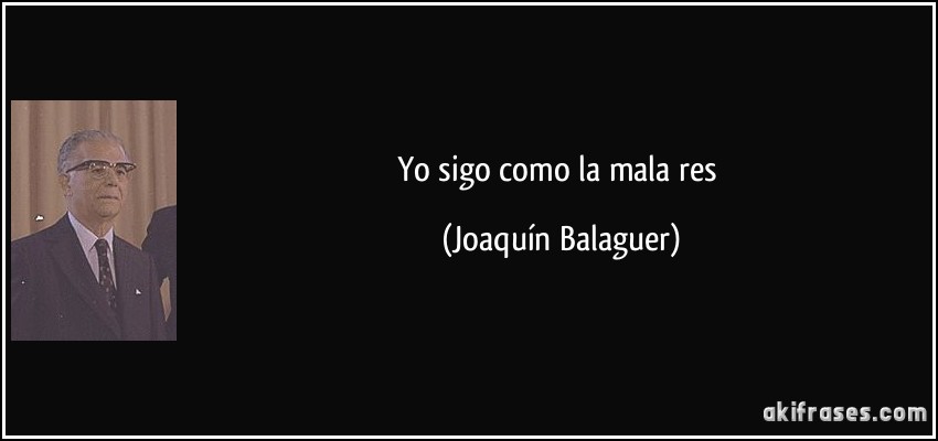 Yo sigo como la mala res (Joaquín Balaguer)