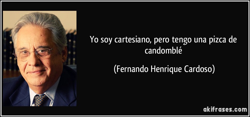 Yo soy cartesiano, pero tengo una pizca de candomblé (Fernando Henrique Cardoso)