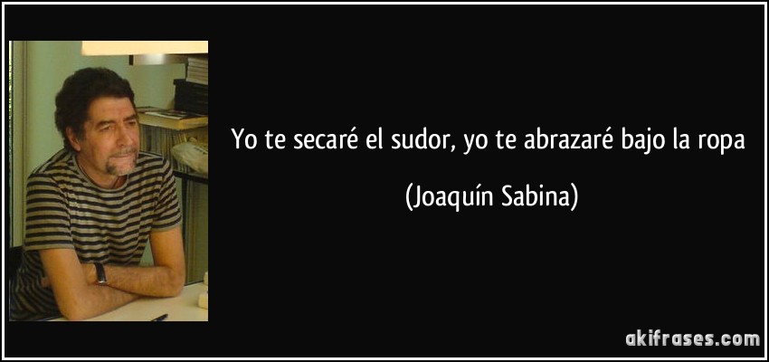Yo te secaré el sudor, yo te abrazaré bajo la ropa (Joaquín Sabina)
