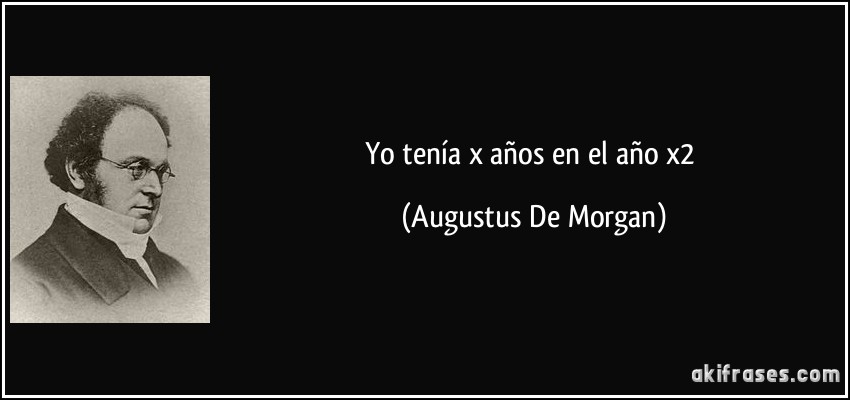 Yo tenía x años en el año x2 (Augustus De Morgan)
