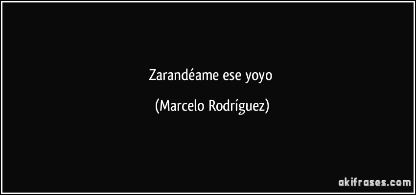 Zarandéame ese yoyo (Marcelo Rodríguez)