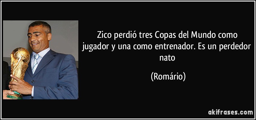 Zico perdió tres Copas del Mundo como jugador y una como entrenador. Es un perdedor nato (Romário)